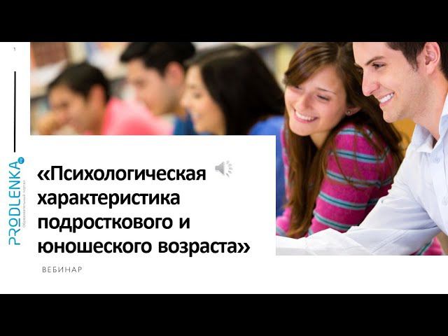 Вебинар «Психологическая характеристика подросткового и юношеского возраста» смотреть онлайн