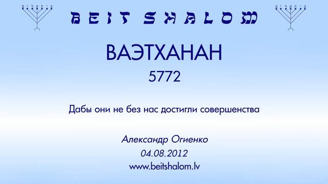 «ВАЭТХАНАН» 5772 «Дабы они не без нас достигли совершенства» (А.Огиенко 04.08.2012) смотреть онлайн