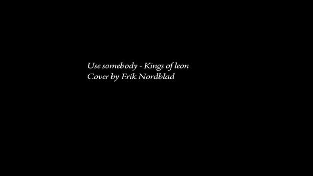 Use somebody - Kings of leon, cover by Erik Nordblad смотреть онлайн