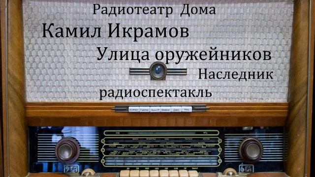 Улица оружейников. Наследник. Часть 3. Камил Икрамов. Радиоспектакль 1978год. смотреть онлайн