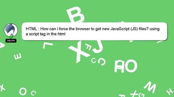 HTML : How can i force the browser to get new JavaScript (JS) files? using a script tag in the html