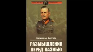 КЕЙТЕЛЬ РАЗМЫШЛЕНИЯ ПЕРЕД КАЗНЬЮ ЧАСТЬ 1