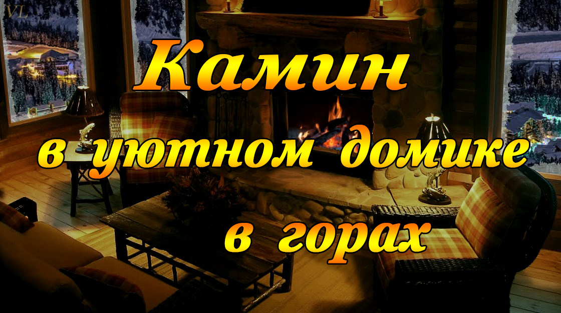 Камин в уютном домике в горах смотреть онлайн