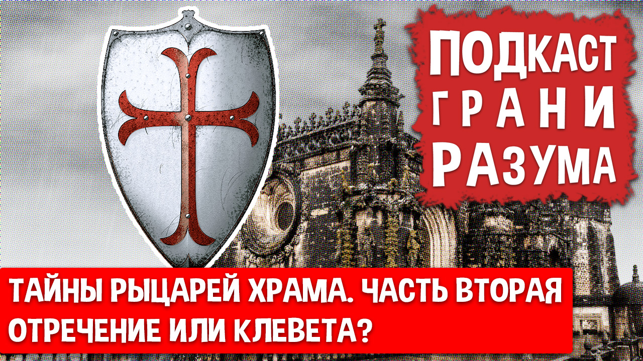 Тайны рыцарей Храма. Часть 2. Отречение или клевета? Инженер Историй: Подкаст ГРАНИ РАЗУМА 12+