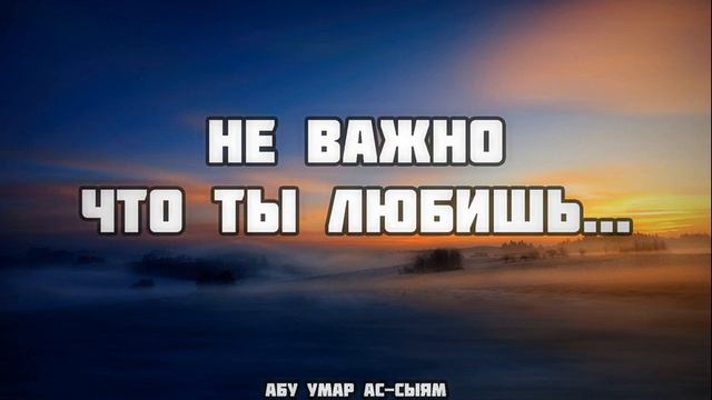 Не важно что ты любишь... || Абу Умар Ас Сыям смотреть онлайн