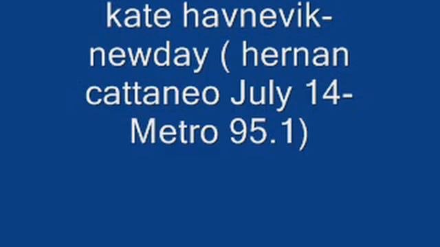 Kate Havnevik Newday (Hernan Cattaneo - 2007-07-14 Hernan Cattaneo Metrodance 95.1 FM)