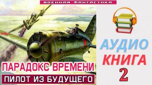 #Аудиокнига. «ПАРАДОКС ВРЕМЕНИ -2! Пилот из будущего. КНИГА 2.#Попаданцы.#БоеваяФантастика