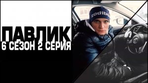 ПАВЛИК 6 СЕЗОН - 2 серия
