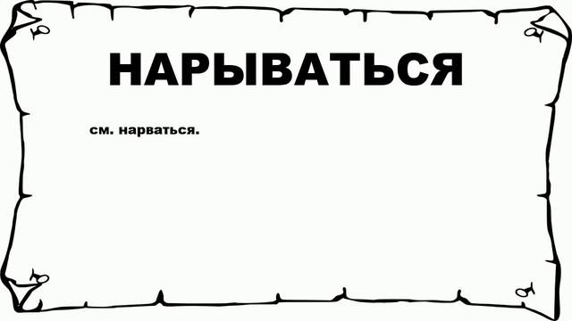 НАРЫВАТЬСЯ - что это такое? значение и описание смотреть онлайн