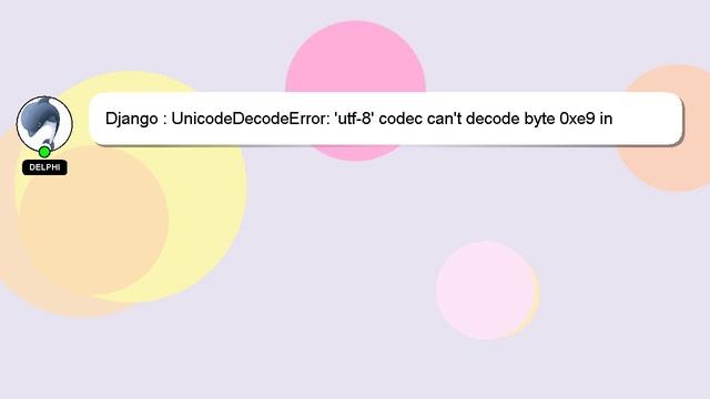 Django : UnicodeDecodeError: 'utf-8' codec can't decode byte 0xe9 in position 460: invalid continua смотреть онлайн