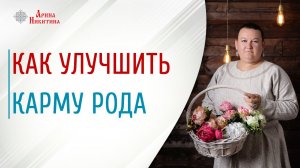 Подвиги для рода: как улучшить карму рода | Арина Никитина
