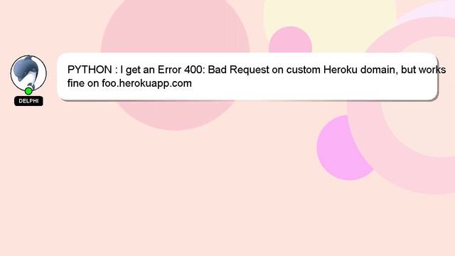 PYTHON : I get an Error 400: Bad Request on custom Heroku domain, but works fine on foo.herokuapp.c смотреть онлайн