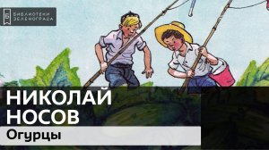 Н.Н. Носов «Огурцы» 3+ / Читаем школьную программу