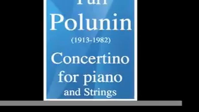 Yuri Polunin (1913-1982) : Concertino in A minor for piano and String orchestra (?) смотреть онлайн