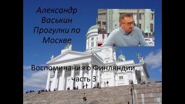 Воспоминания о Финляндии, часть 3 (Прогулки по Москве с Александром Васькиным и Ириной Кленской ) смотреть онлайн