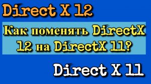 Как поменять DirectX 12 на DirectX 11