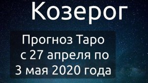 Козерог. Прогноз Таро на неделю с 27 апреля по 3 мая 2020 года