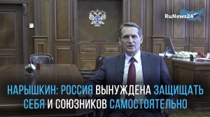 Сергей Нарышкин: Россия вынуждена защищать себя и своих союзников самостоятельно