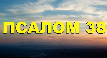 ✞Псалом 38✞Псалом Давиду. СЛУШАТЬ✞