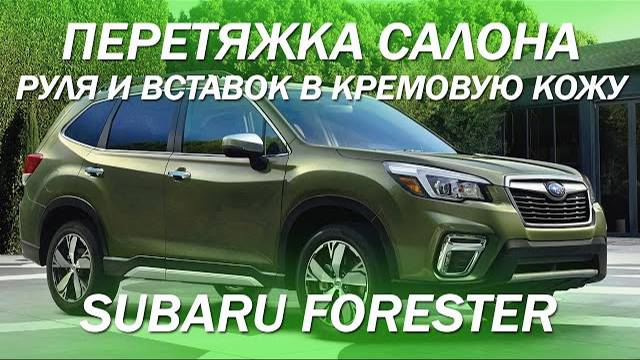 Subaru Forester перетяжка салона, руля и вставок в кремовую кожу [КОЖА ИЛИ ЭКОКОЖА В 2021]