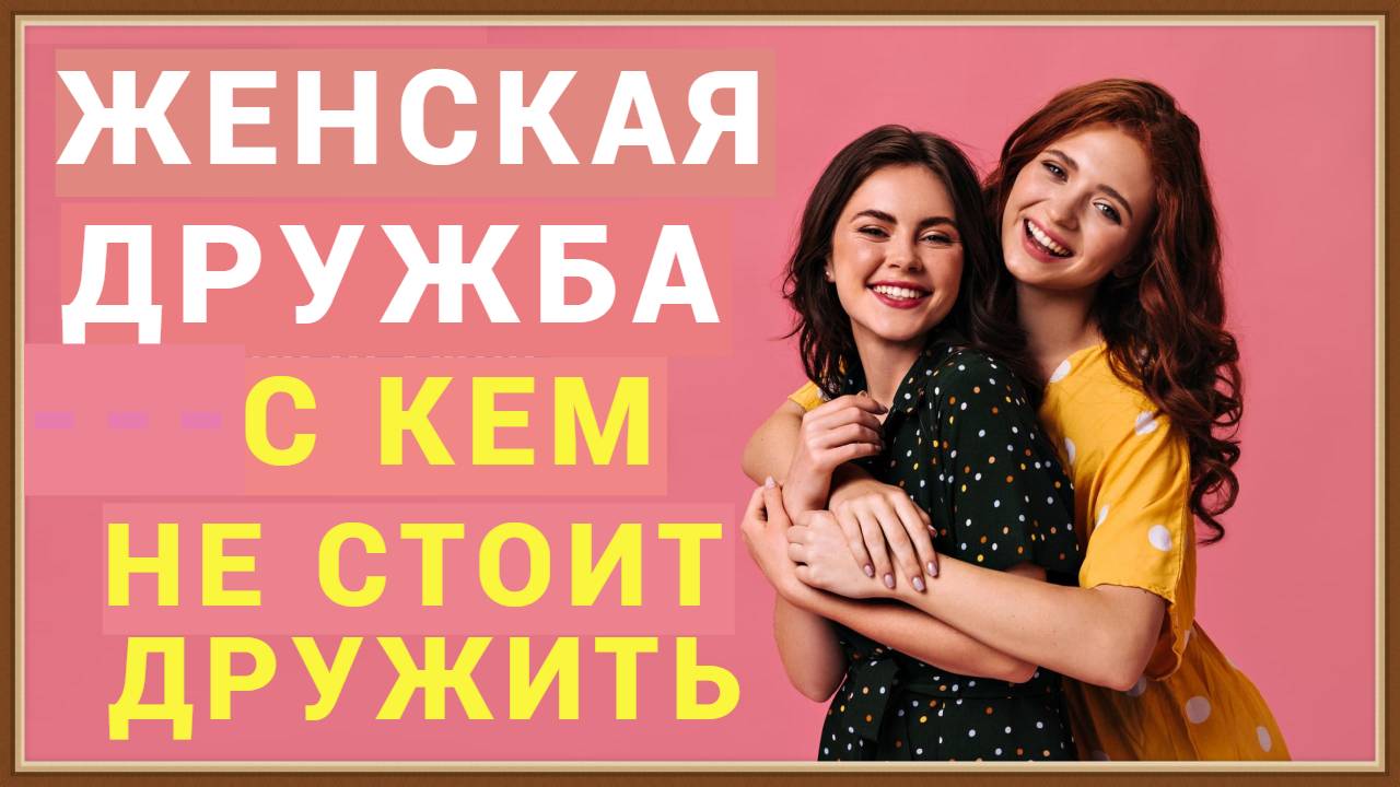 ЖЕНСКАЯ ДРУЖБА - С КЕМ НЕ СТОИТ ДРУЖИТЬ смотреть онлайн