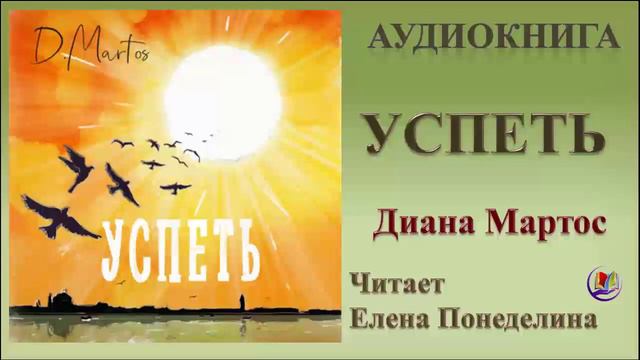 Аудиокнига "Успеть" - Диана Мартос смотреть онлайн