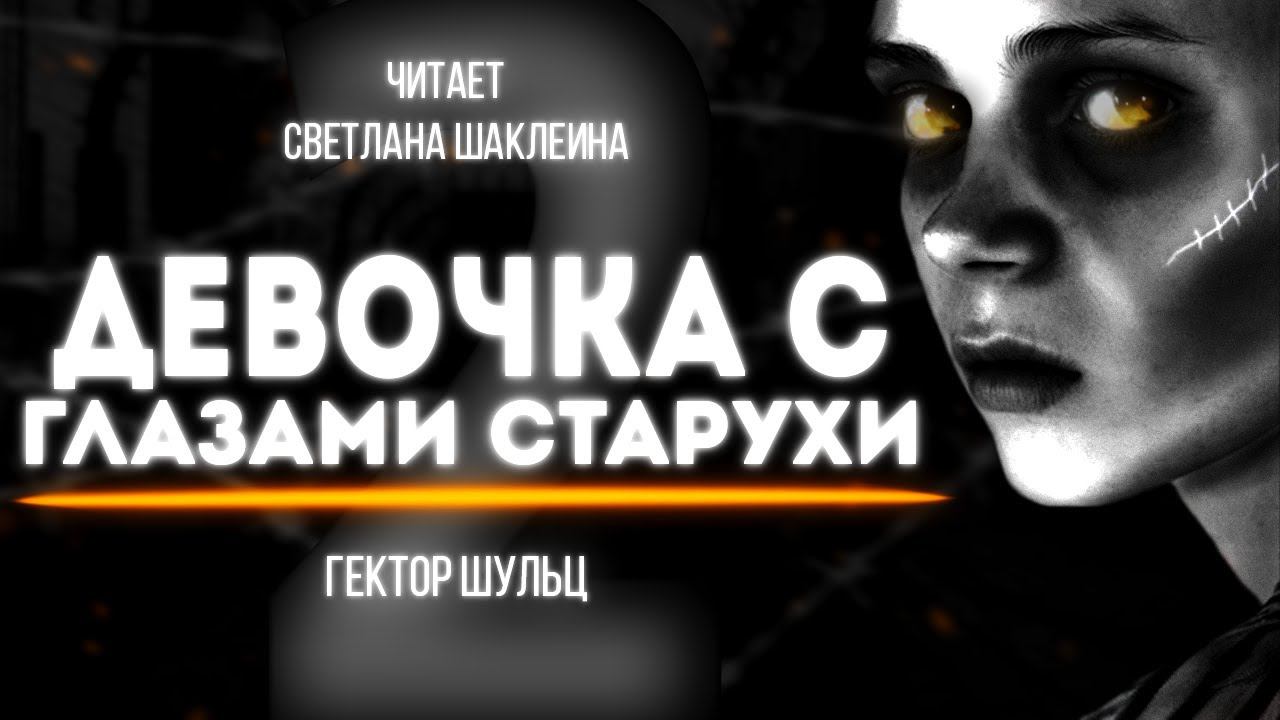ДЕВОЧКА С ГЛАЗАМИ СТАРУХИ ЧАСТЬ 2 Гектор Шульц  АУДИОКНИГА Читает Светлана Шаклеина