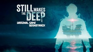 Still Wakes The Deep - Original Game Soundtrack