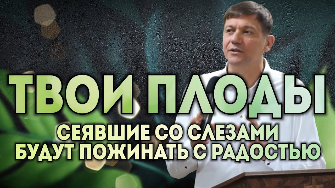 Твои плоды (Сеявшие со слезами будут пожинать с радостью). смотреть онлайн