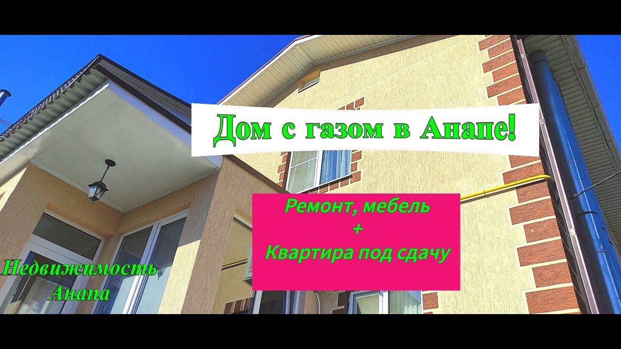 Дом с газом в Анапе/Дом с ремонтом, мебелью и квартирой под сдачу в хорошем месте/Недвижимость Анапа смотреть онлайн
