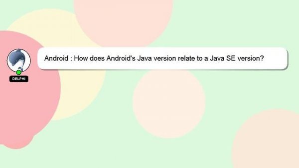 Android : How does Android's Java version relate to a Java SE version?