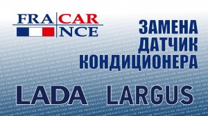 Замена  датчика кондиционера   на LADA Largus