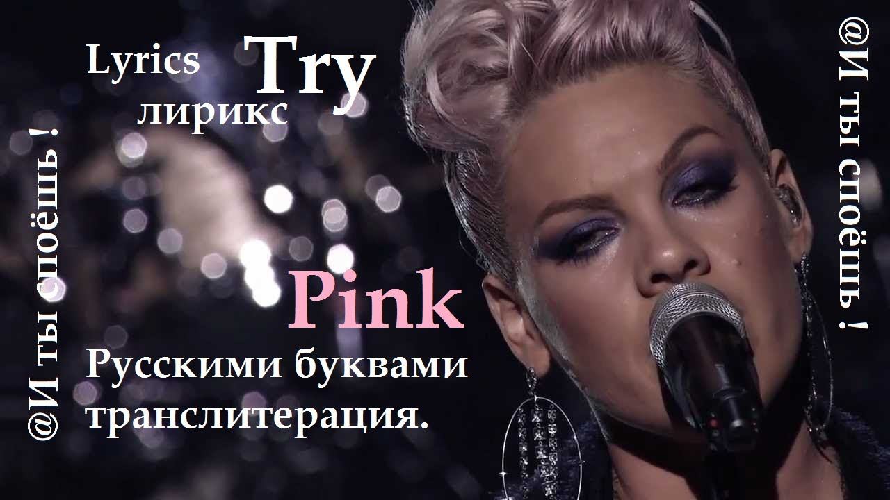 Pink - Try..ТРАНСЛИТЕРАЦИЯ, РУССКИМИ БУКВАМИ, LYRICS смотреть онлайн