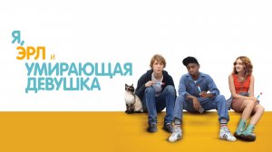 Я, Эрл и умирающая девушка | Me and Earl and the Dying Girl (2015)
