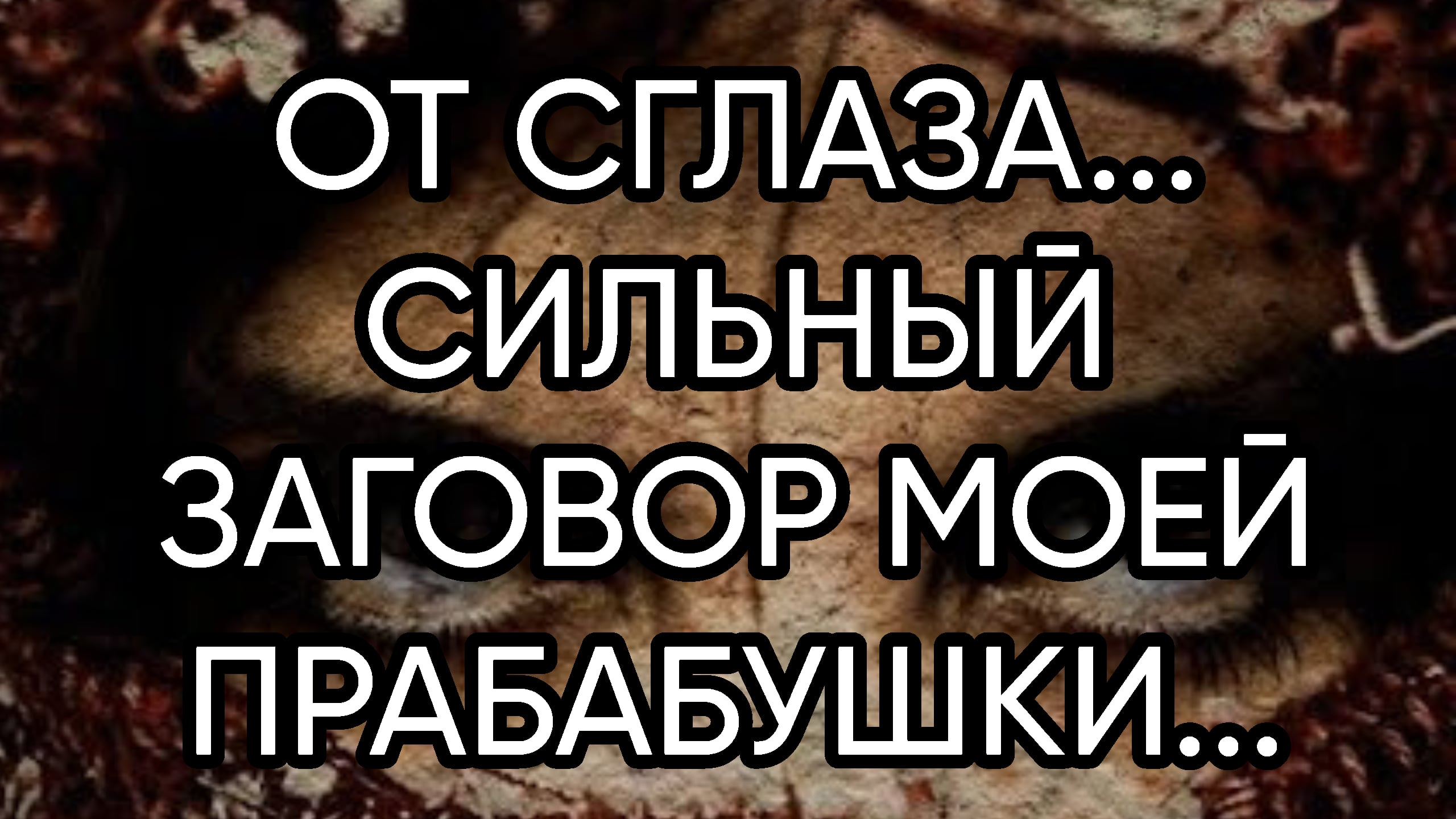 ОТ СГЛАЗА... СИЛЬНЫЙ ЗАГОВОР МОЕЙ ПРАБАБУШКИ... ДЛЯ ВСЕХ...