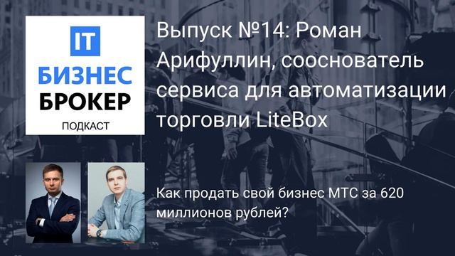 IT Бизнес Брокер подкаст. Выпуск №14: Роман Арифуллин, сооснователь сервиса LiteBox смотреть онлайн