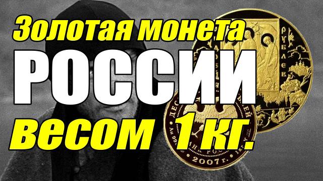 Золотая монета РОССИИ весом 1 кг.