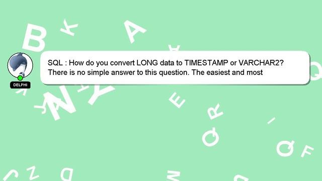 SQL : How do you convert LONG data to TIMESTAMP or VARCHAR2? смотреть онлайн