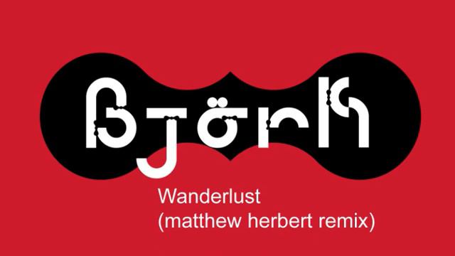 Björk - Wanderlust (matthew Herbert Remix)