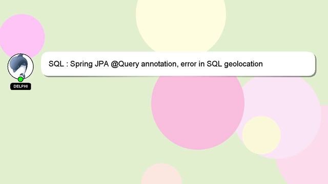 SQL : Spring JPA @Query annotation, error in SQL geolocation смотреть онлайн
