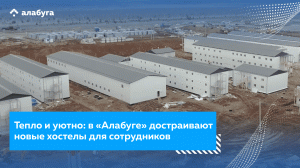 Тепло и уютно: в «Алабуге» достраивают новые хостелы для сотрудников