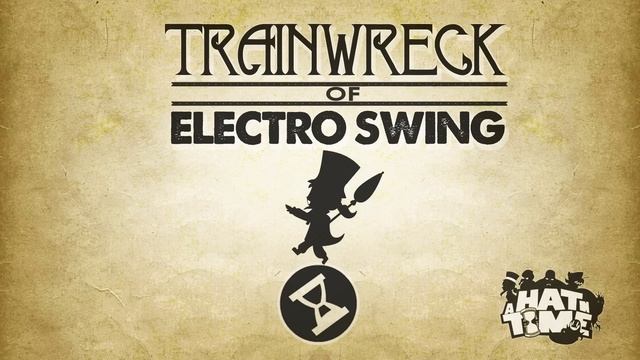 Trainwreck Of Electro Swing - A Hat In Time Remix смотреть онлайн