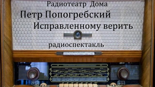 Исправленному верить. Петр Попогребский. Радиоспектакль 1972год. смотреть онлайн