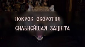 ПОКРОВ  ОБОРОТНЯ. СИЛЬНЕЙШАЯ ЗАЩИТА. ДЛЯ ВСЕХ ▴ ВЕДЬМИНА ИЗБА. ИНГА ХОСРОЕВА