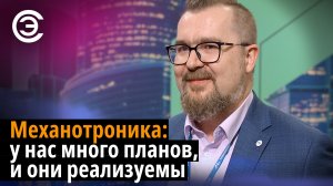 Механотроника: у нас много планов, и они реализуемы. Филипп Шамаев