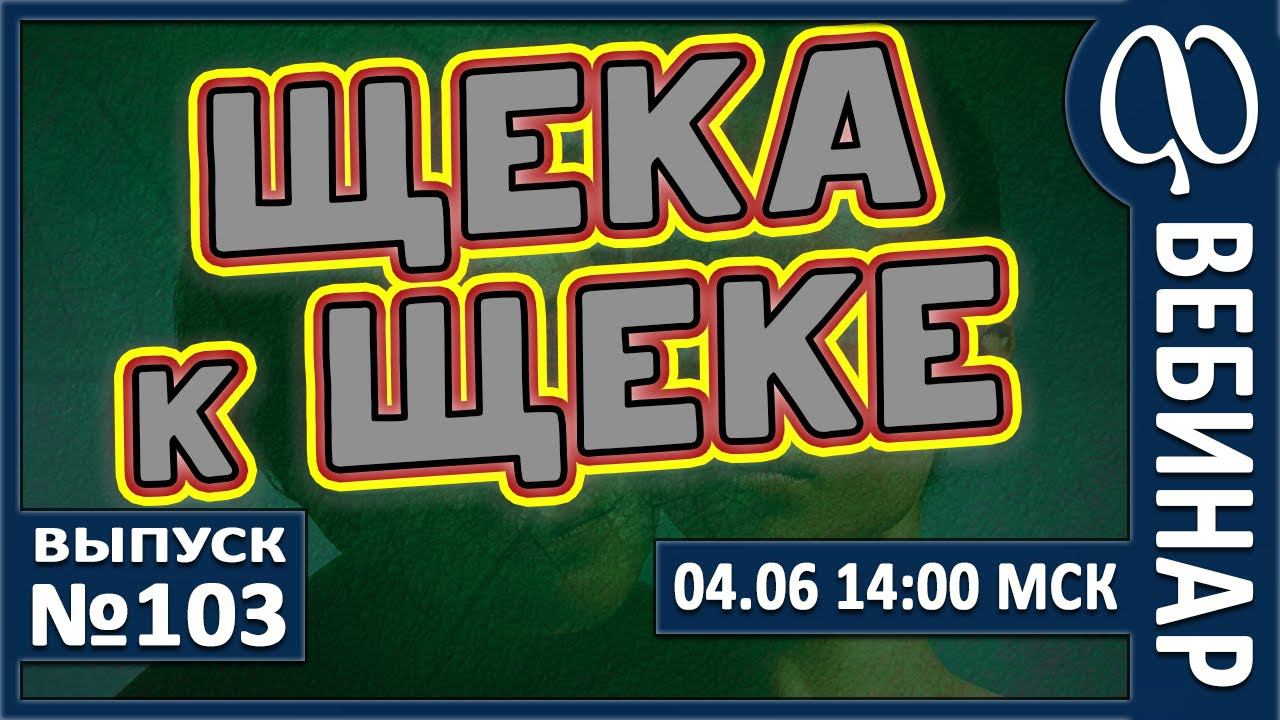 ВЕБИНАР №103. ЩЕКА к ЩЕКЕ. смотреть онлайн