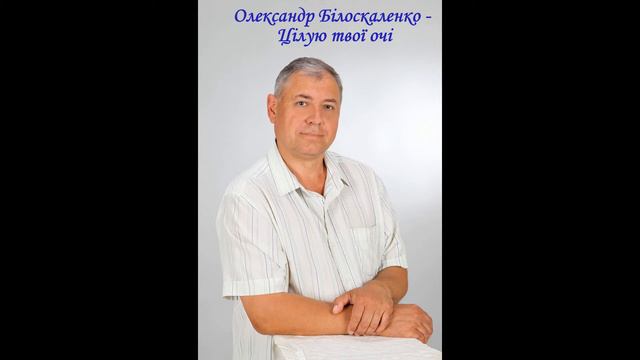 ОЛЕКСАНДР БІЛОСКАЛЕНКО - Цілую твої очі смотреть онлайн