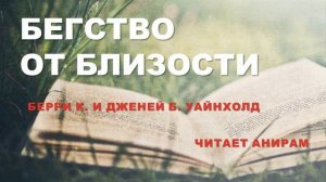 01. Бегство от близости. Берри К. Уайнхолд, Дженей Б. Уайнхолд. Читает Анирам. (Часть 1)