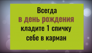 Всегда кладите 1 спичку в карман на свой день рождения