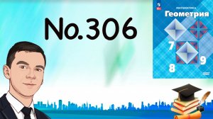 Задача 306 Атанасян Геометрия 7-9 2023